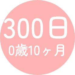 300日 0歳10ヶ月