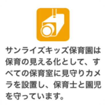 サンライズキッズ保育園は保育の見える化として、すべての保育室に見守りカメラを設置し、保育士と園児を守っています。