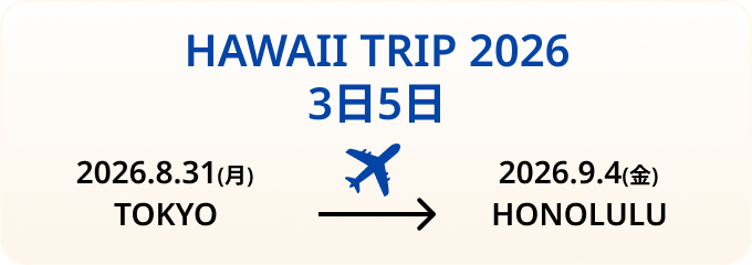 HAWAII TRIP 20263日5日 2026.8.31(月)TOKYOから2026.9.4(金)HONOLULU