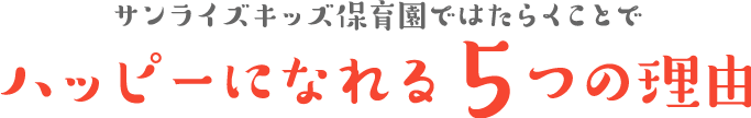 サンライズキッズ保育園ではたらくことでハッピーになれる５つの理由